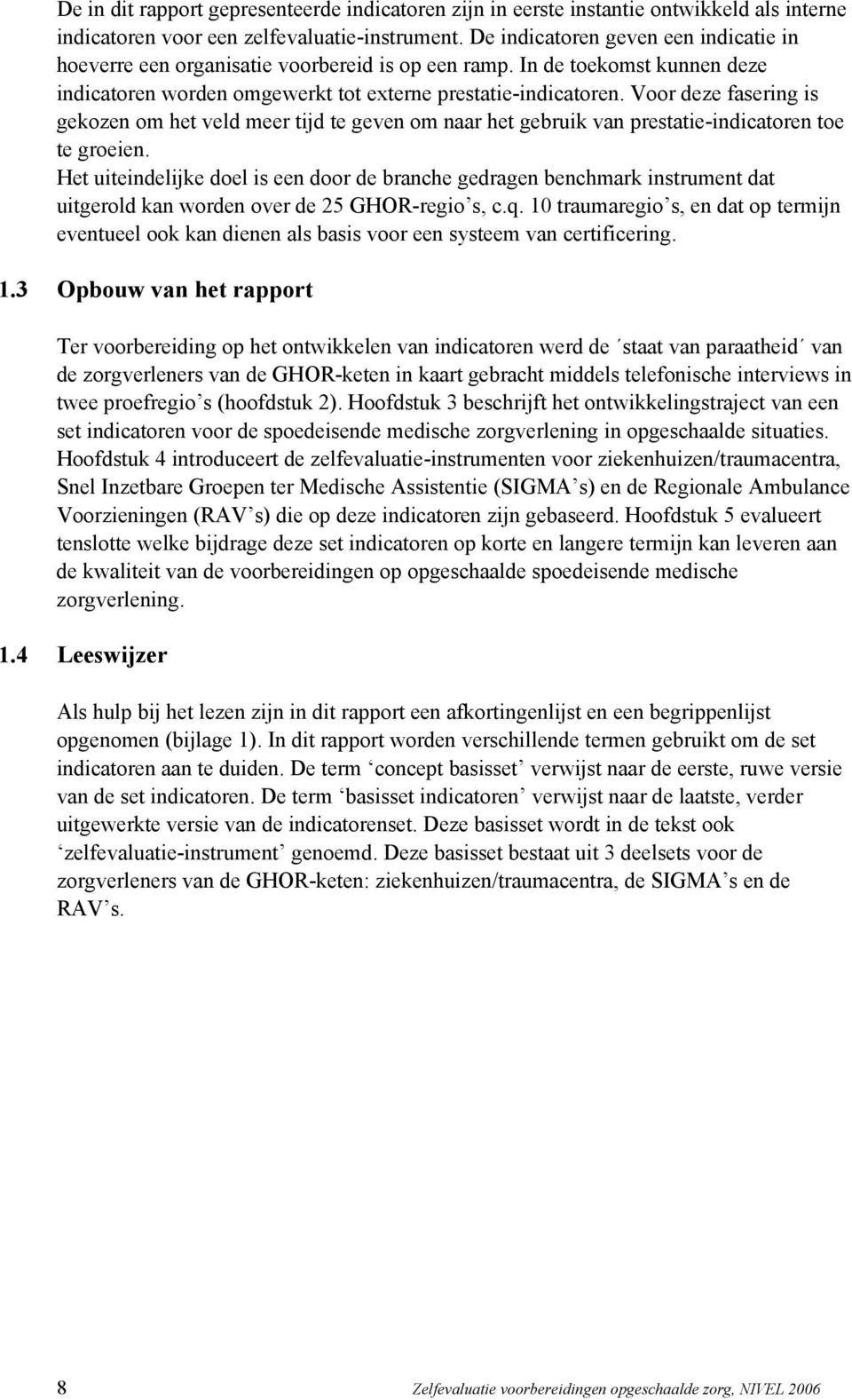 Voor deze fasering is gekozen om het veld meer tijd te geven om naar het gebruik van prestatie-indicatoren toe te groeien.