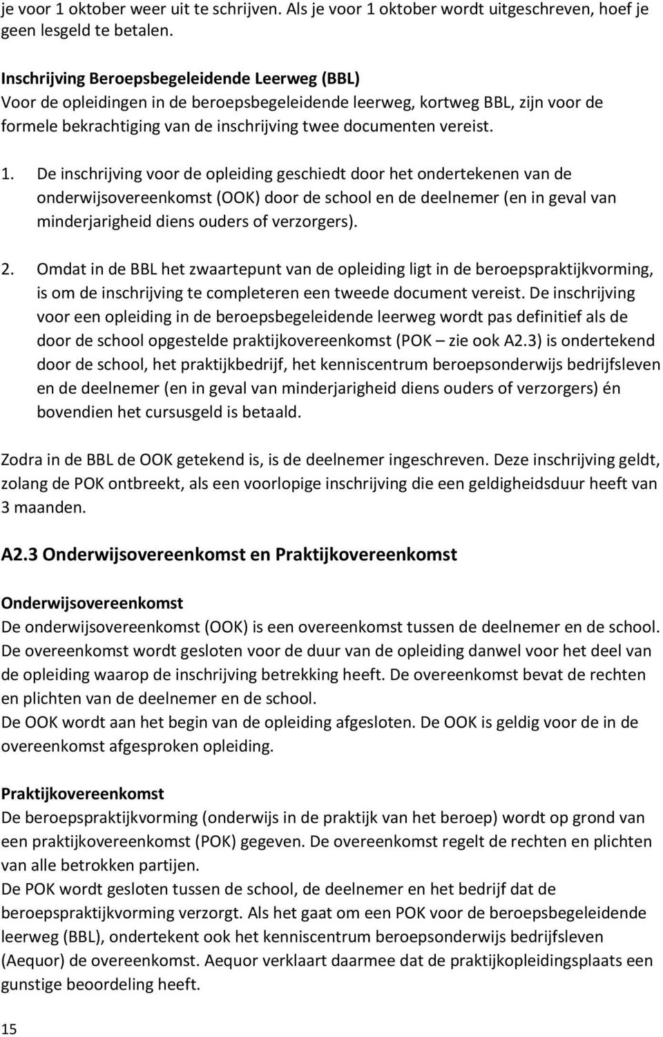 De inschrijving voor de opleiding geschiedt door het ondertekenen van de onderwijsovereenkomst (OOK) door de school en de deelnemer (en in geval van minderjarigheid diens ouders of verzorgers). 2.