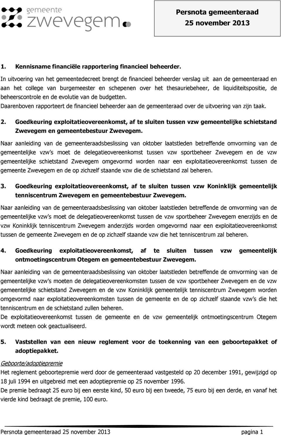 de beheerscontrole en de evolutie van de budgetten. Daarenboven rapporteert de financieel beheerder aan de gemeenteraad over de uitvoering van zijn taak. 2.