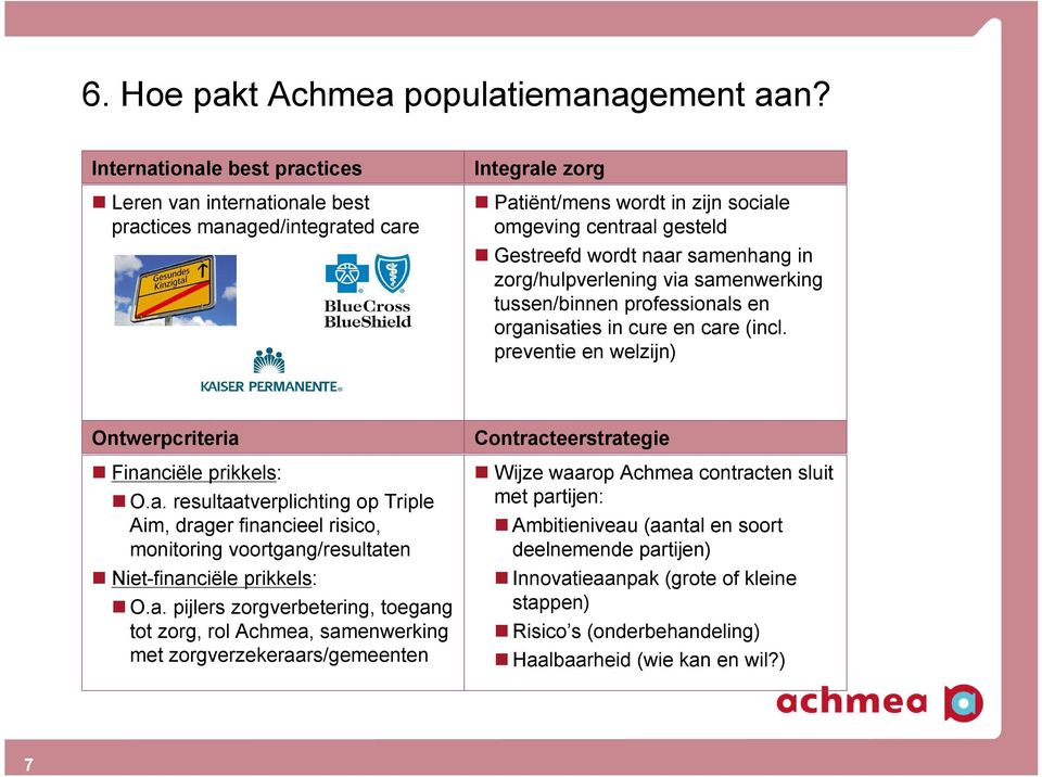 samenhang in zorg/hulpverlening via samenwerking tussen/binnen professionals en organisaties in cure en care (incl. preventie en welzijn) Ontwerpcriteria Financiºle prikkels: O.a. resultaatverplichting op Triple Aim, drager financieel risico, monitoring voortgang/resultaten Niet-financiºle prikkels: O.