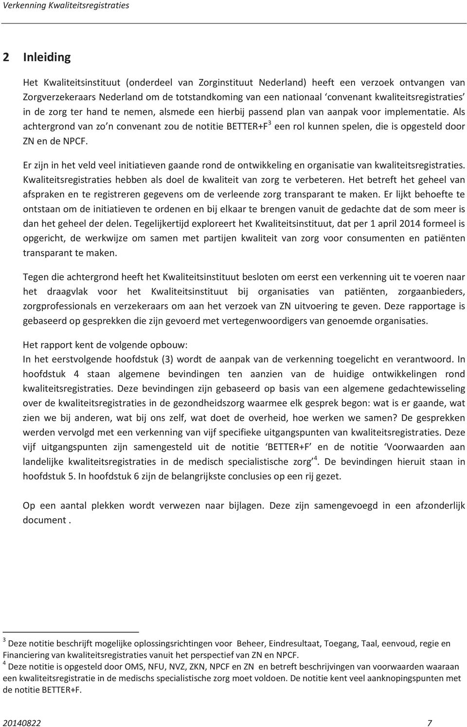 Als achtergrond van zo n convenant zou de notitie BETTER+F 3 een rol kunnen spelen, die is opgesteld door ZN en de NPCF.