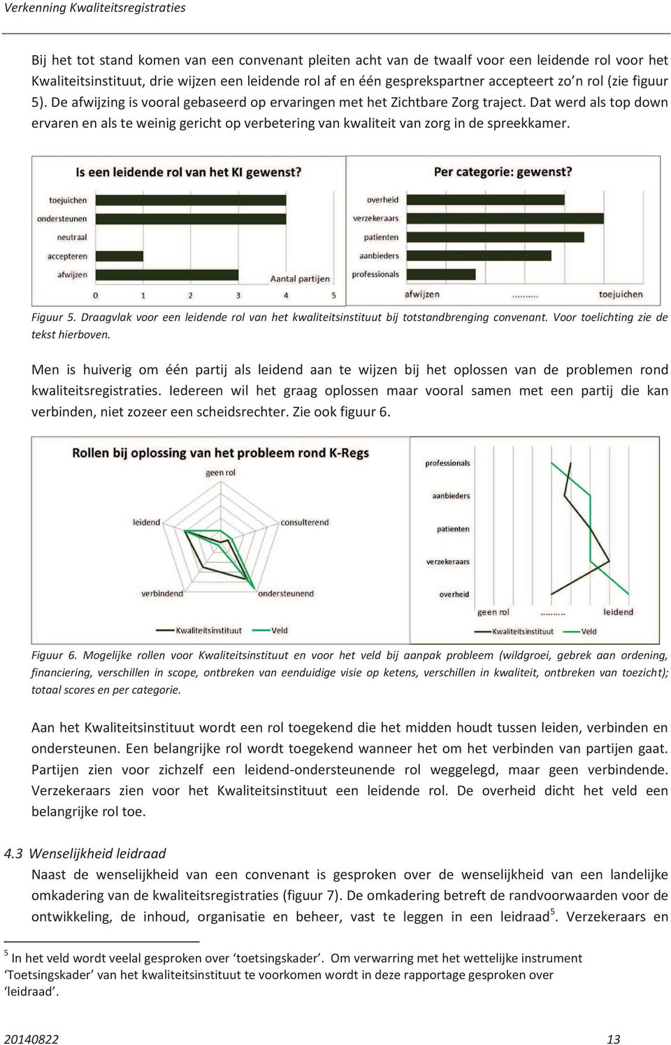 Dat werd als top down ervaren en als te weinig gericht op verbetering van kwaliteit van zorg in de spreekkamer. Figuur 5.