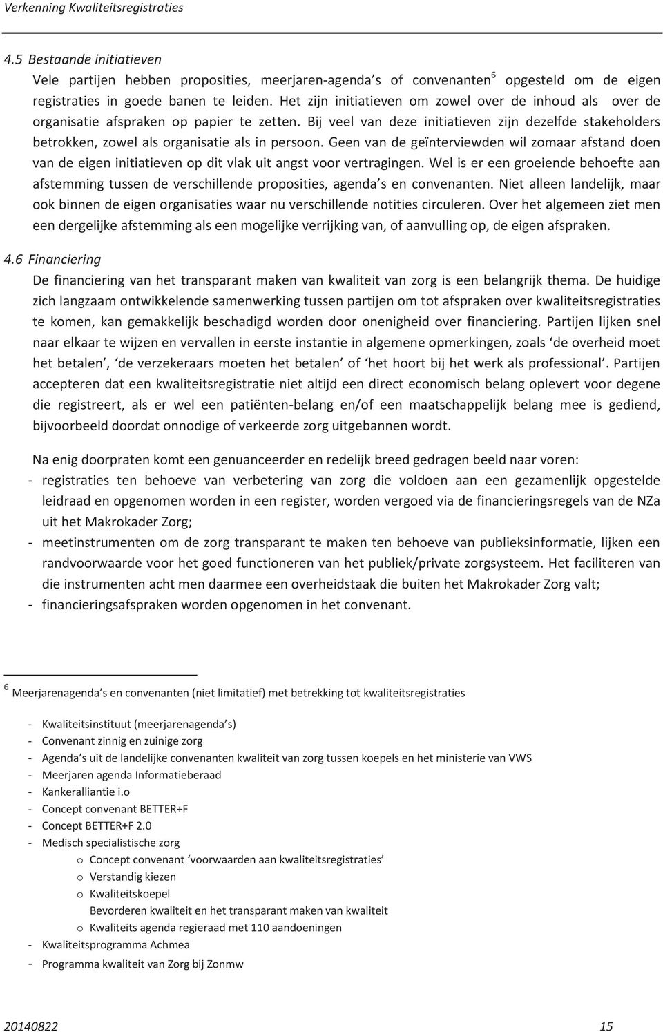 Bij veel van deze initiatieven zijn dezelfde stakeholders betrokken, zowel als organisatie als in persoon.