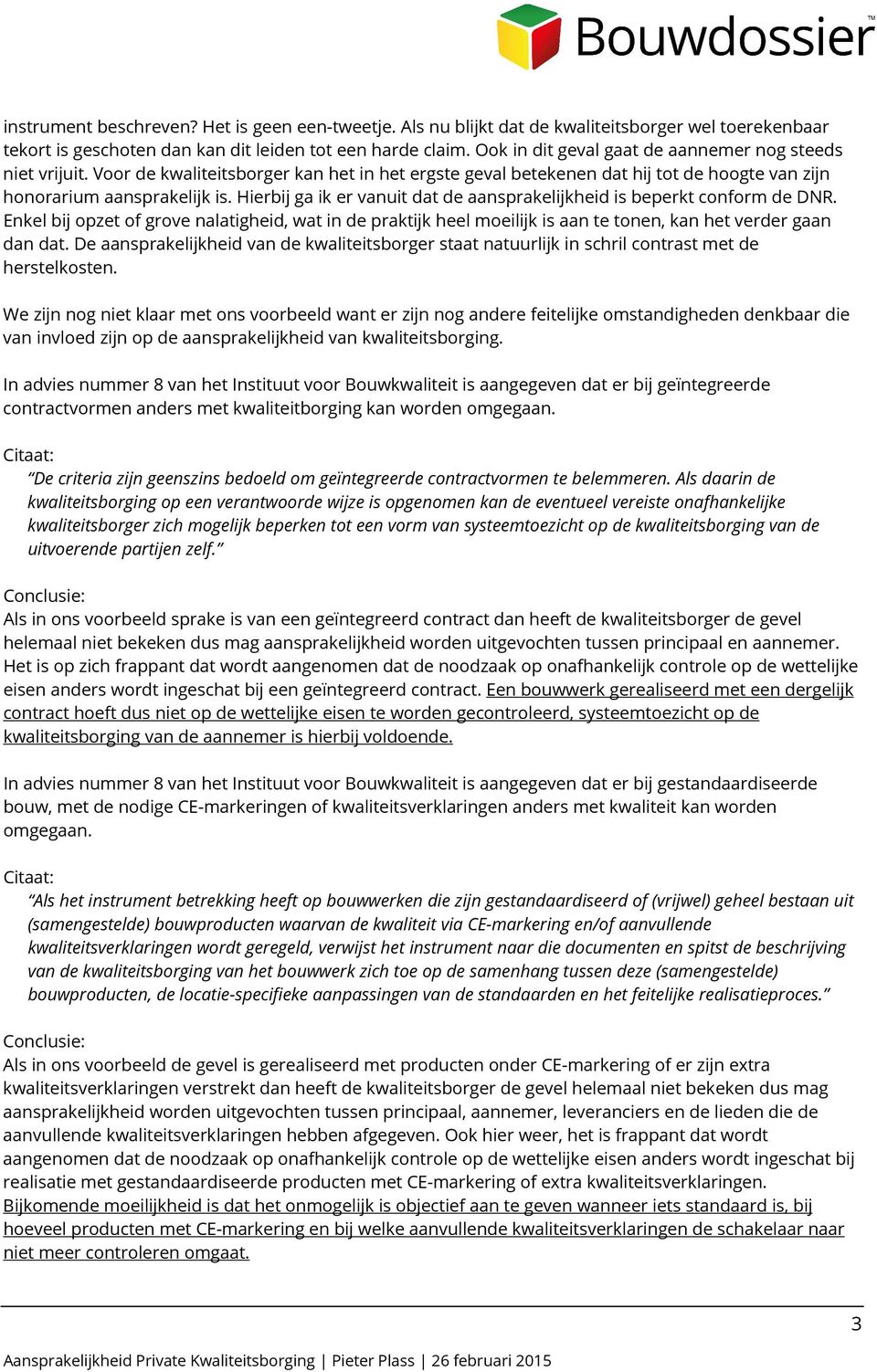 Hierbij ga ik er vanuit dat de aansprakelijkheid is beperkt conform de DNR. Enkel bij opzet of grove nalatigheid, wat in de praktijk heel moeilijk is aan te tonen, kan het verder gaan dan dat.