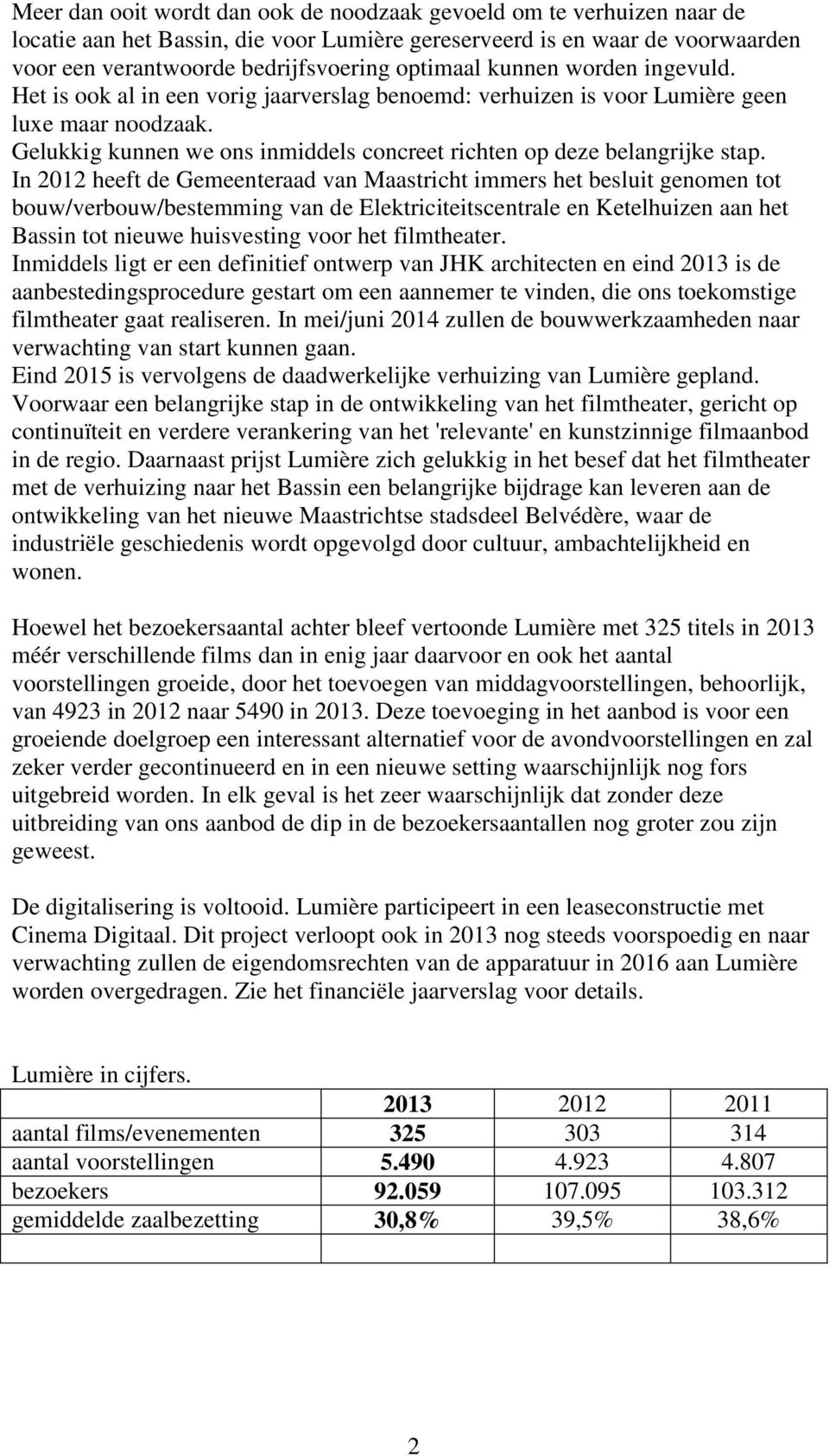 In 2012 heeft de Gemeenteraad van Maastricht immers het besluit genomen tot bouw/verbouw/bestemming van de Elektriciteitscentrale en Ketelhuizen aan het Bassin tot nieuwe huisvesting voor het