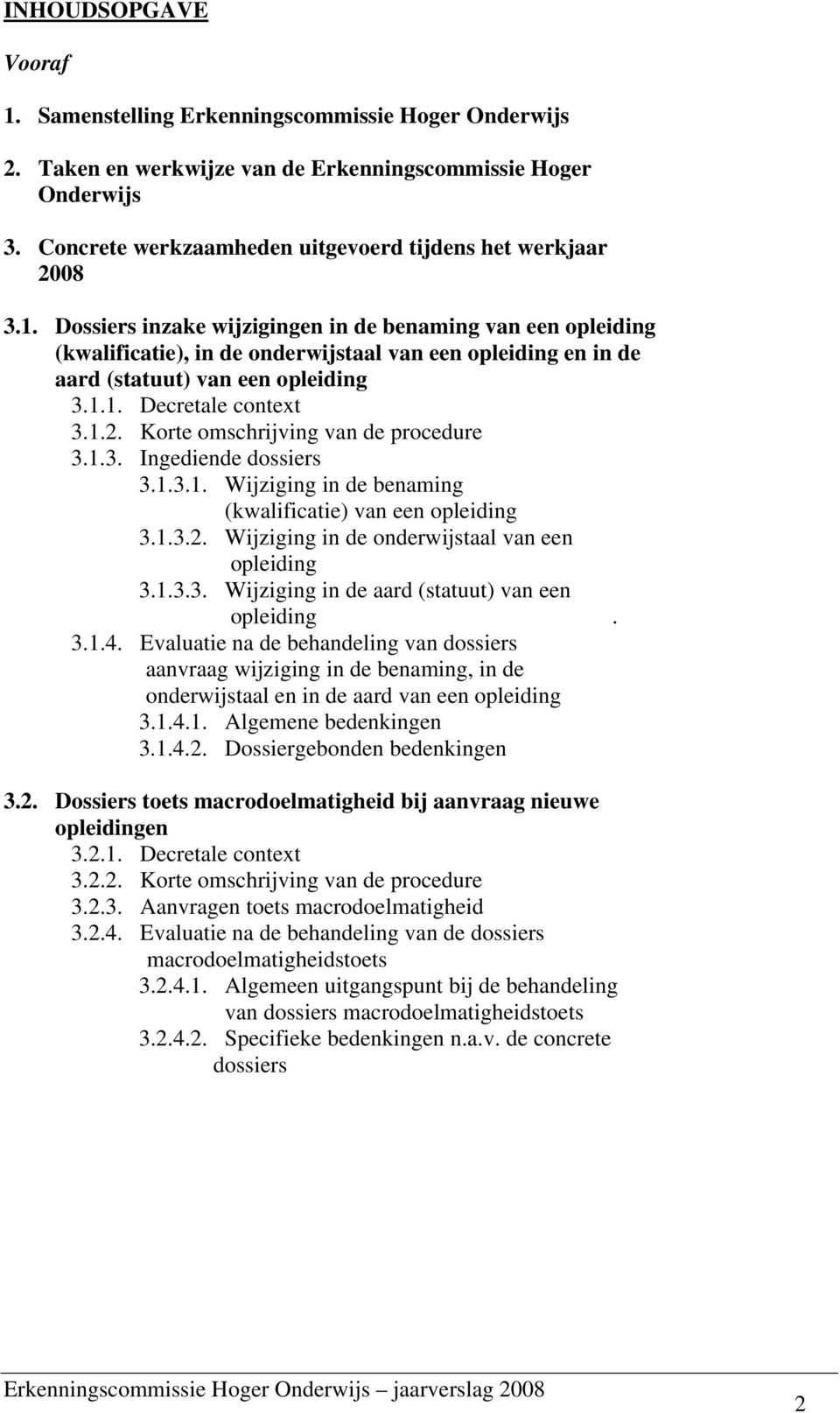 Dossiers inzake wijzigingen in de benaming van een opleiding (kwalificatie), in de onderwijstaal van een opleiding en in de aard (statuut) van een opleiding 3.1.1. Decretale context 3.1.2.