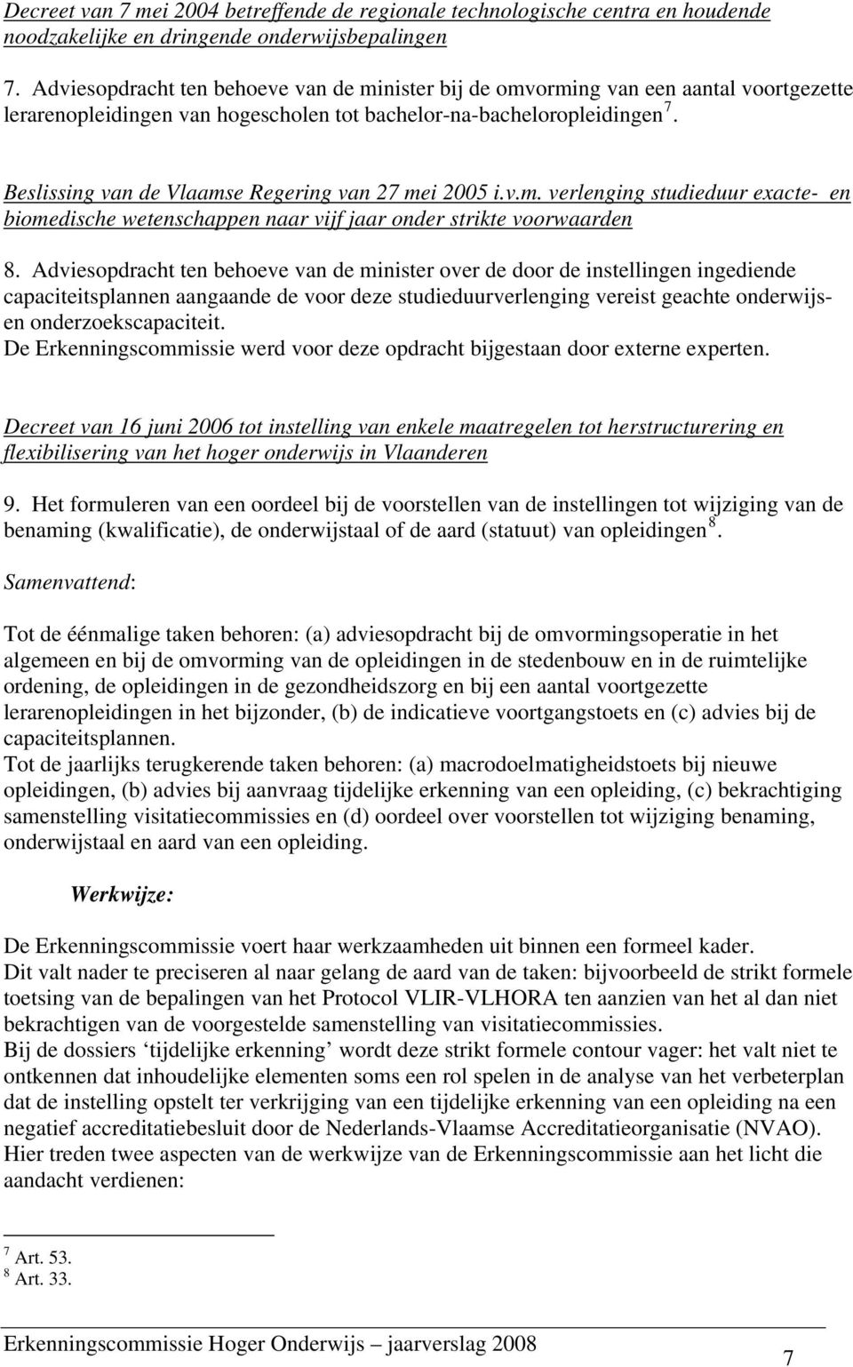 Beslissing van de Vlaamse Regering van 27 mei 2005 i.v.m. verlenging studieduur exacte- en biomedische wetenschappen naar vijf jaar onder strikte voorwaarden 8.
