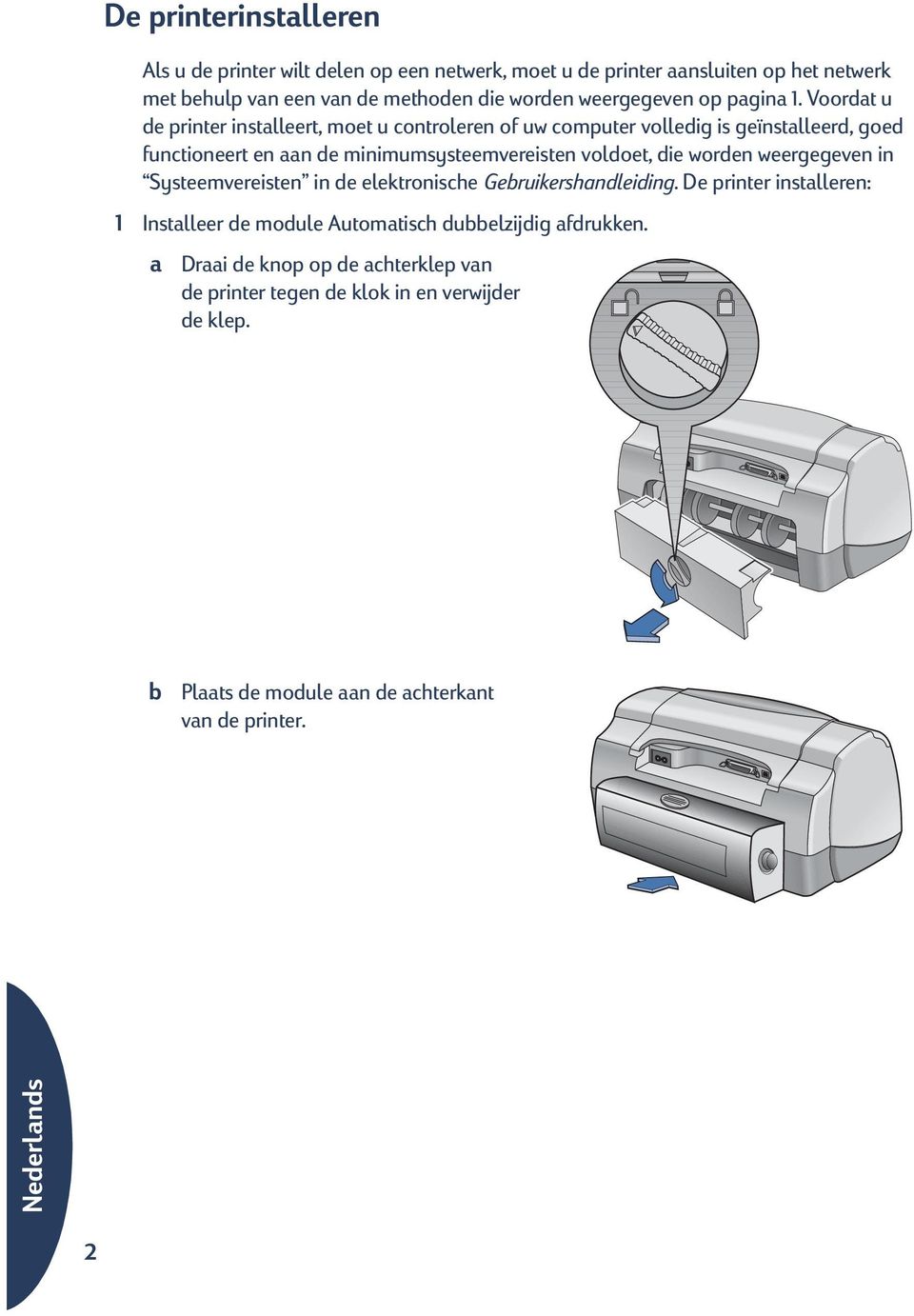 Voordat u de printer installeert, moet u controleren of uw computer volledig is geïnstalleerd, goed functioneert en aan de minimumsysteemvereisten voldoet, die