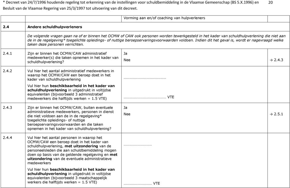 toegelichte opleidings- of nuttige beroepservaringsvoorwaarden voldoen. Indien dit het geval is, wordt er nagevraagd welke taken deze personen verrichten. 2.4.