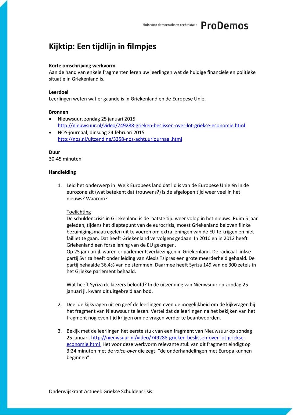 html NOS-jurnaal, dinsdag 24 februari 2015 http://ns.nl/uitzending/3358-ns-achtuurjurnaal.html Duur 30-45 minuten Handleiding 1. Leid het nderwerp in.