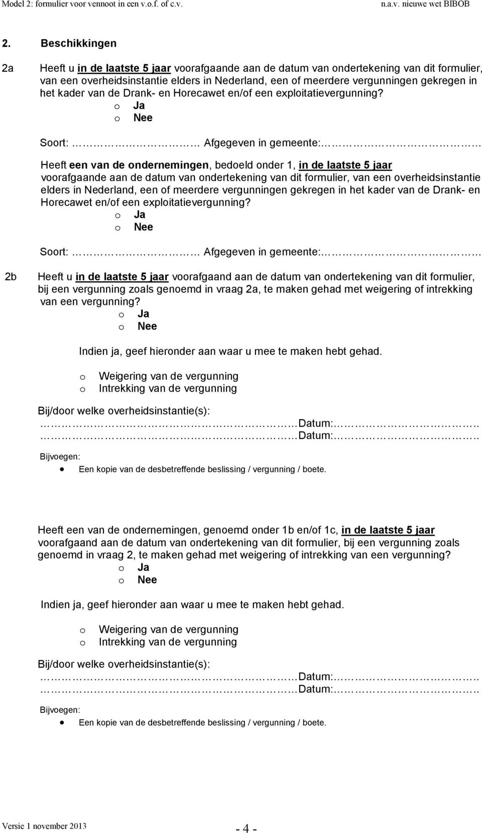 Beschikkingen 2a Heeft u in de laatste 5 jaar vrafgaande aan de datum van ndertekening van dit frmulier, van een verheidsinstantie elders in Nederland, een f meerdere vergunningen gekregen in het