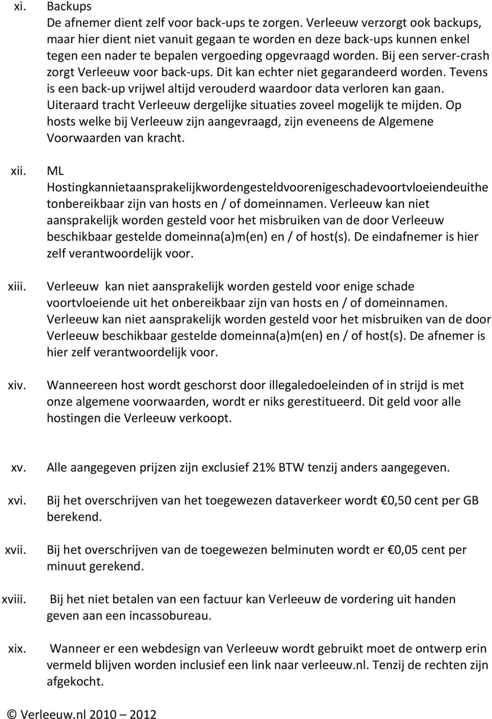 Bij een server- crash zorgt Verleeuw voor back- ups. Dit kan echter niet gegarandeerd worden. Tevens is een back- up vrijwel altijd verouderd waardoor data verloren kan gaan.