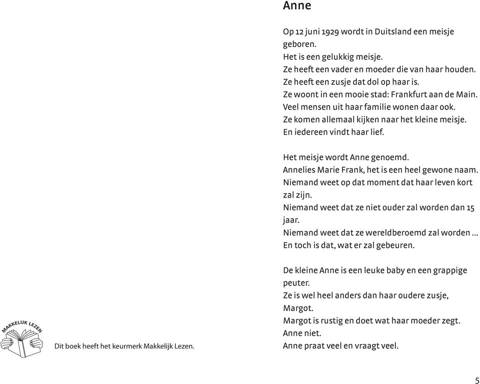 Het meisje wordt Anne genoemd. Annelies Marie Frank, het is een heel gewone naam. Niemand weet op dat moment dat haar leven kort zal zijn. Niemand weet dat ze niet ouder zal worden dan 15 jaar.