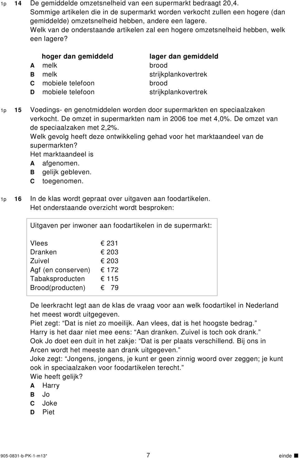 hoger dan gemiddeld lager dan gemiddeld A melk brood B melk strijkplankovertrek C mobiele telefoon brood D mobiele telefoon strijkplankovertrek 1p 15 Voedings- en genotmiddelen worden door