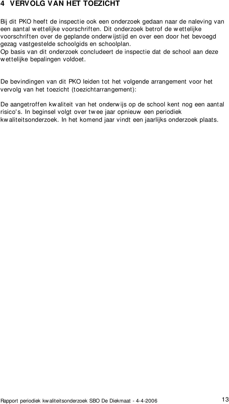 Op basis van dit onderzoek concludeert de inspectie dat de school aan deze wettelijke bepalingen voldoet.