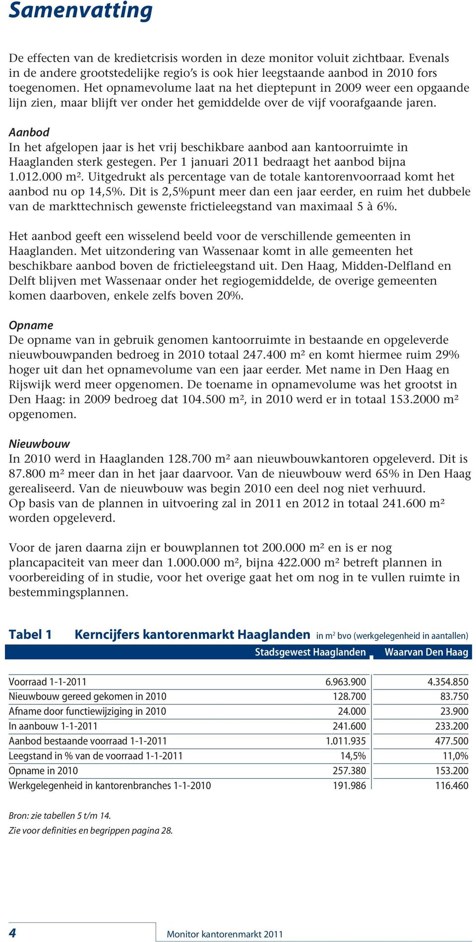 Aanbod In het afgelopen jaar is het vrij beschikbare aanbod aan kantoorruimte in Haaglanden sterk gestegen. Per 1 januari 2011 bedraagt het aanbod bijna 1.012.000 m².