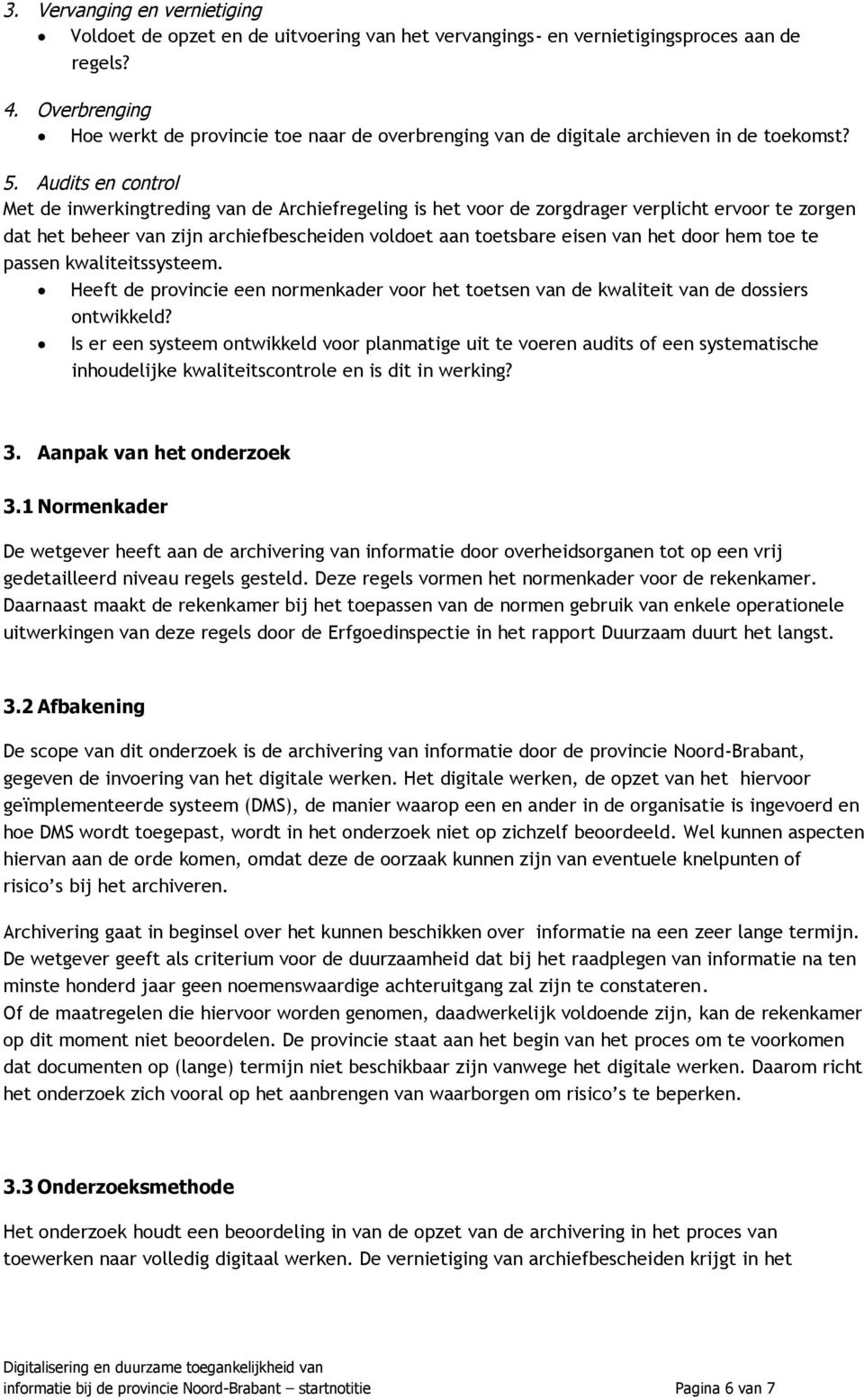 Audits en control Met de inwerkingtreding van de Archiefregeling is het voor de zorgdrager verplicht ervoor te zorgen dat het beheer van zijn archiefbescheiden voldoet aan toetsbare eisen van het