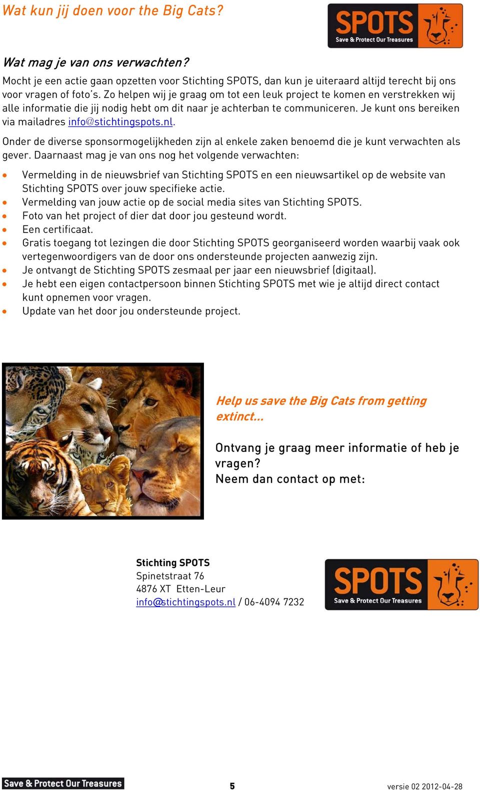 Je kunt ons bereiken via mailadres info@stichtingspots.nl. Onder de diverse sponsormogelijkheden zijn al enkele zaken benoemd die je kunt verwachten als gever.