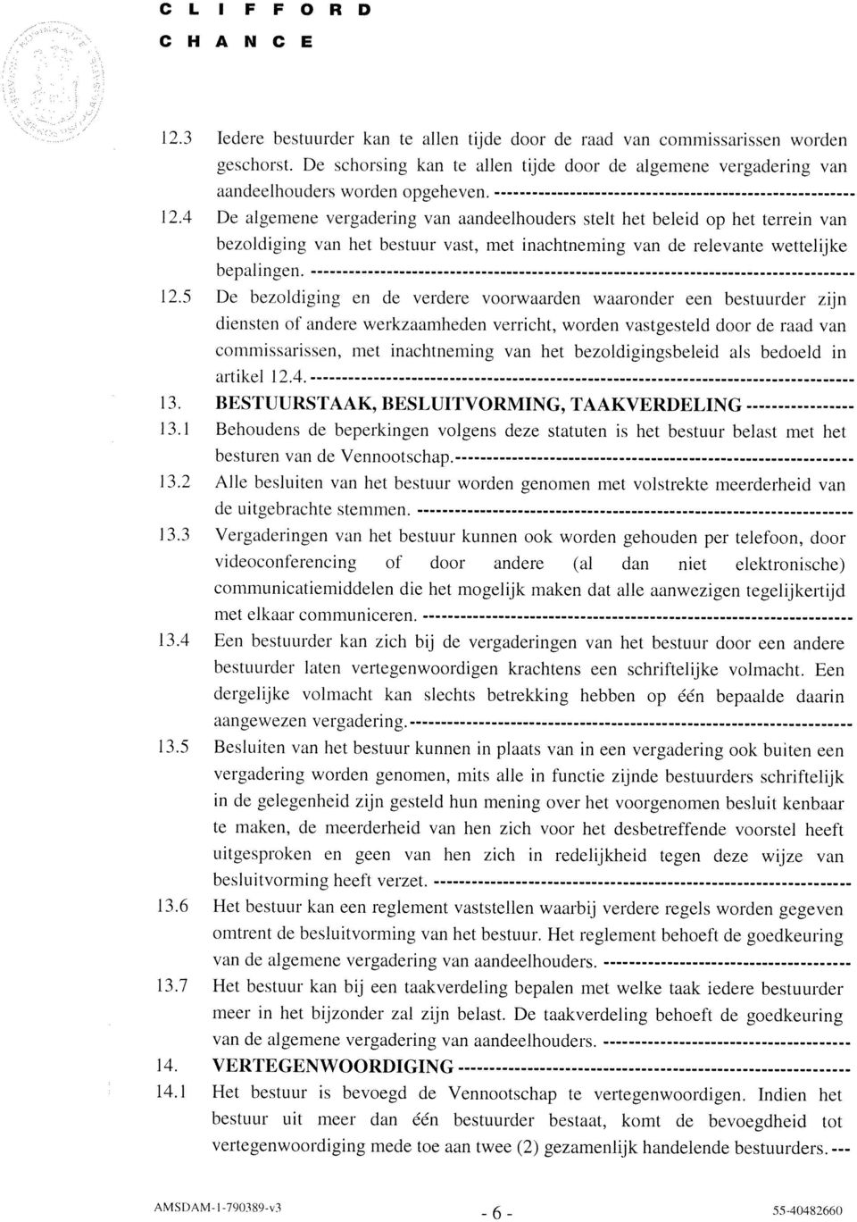 4 De algemene vergidering van aandeelhouders stelt het beleid op het terrein van 12.5 De bezoldiging en de verdere voorwaarden waaronder een bestuurder zijn 13.