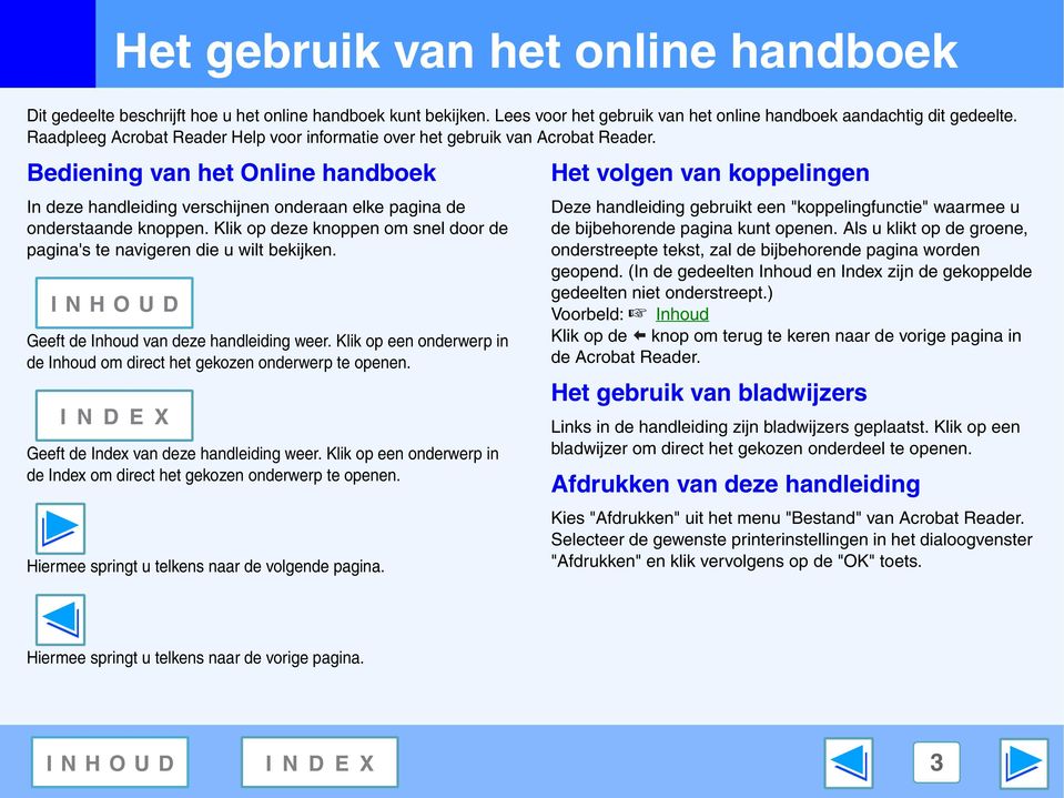 Klik op deze knoppen om snel door de pagina's te navigeren die u wilt bekijken. Geeft de Inhoud van deze handleiding weer. Klik op een onderwerp in de Inhoud om direct het gekozen onderwerp te openen.