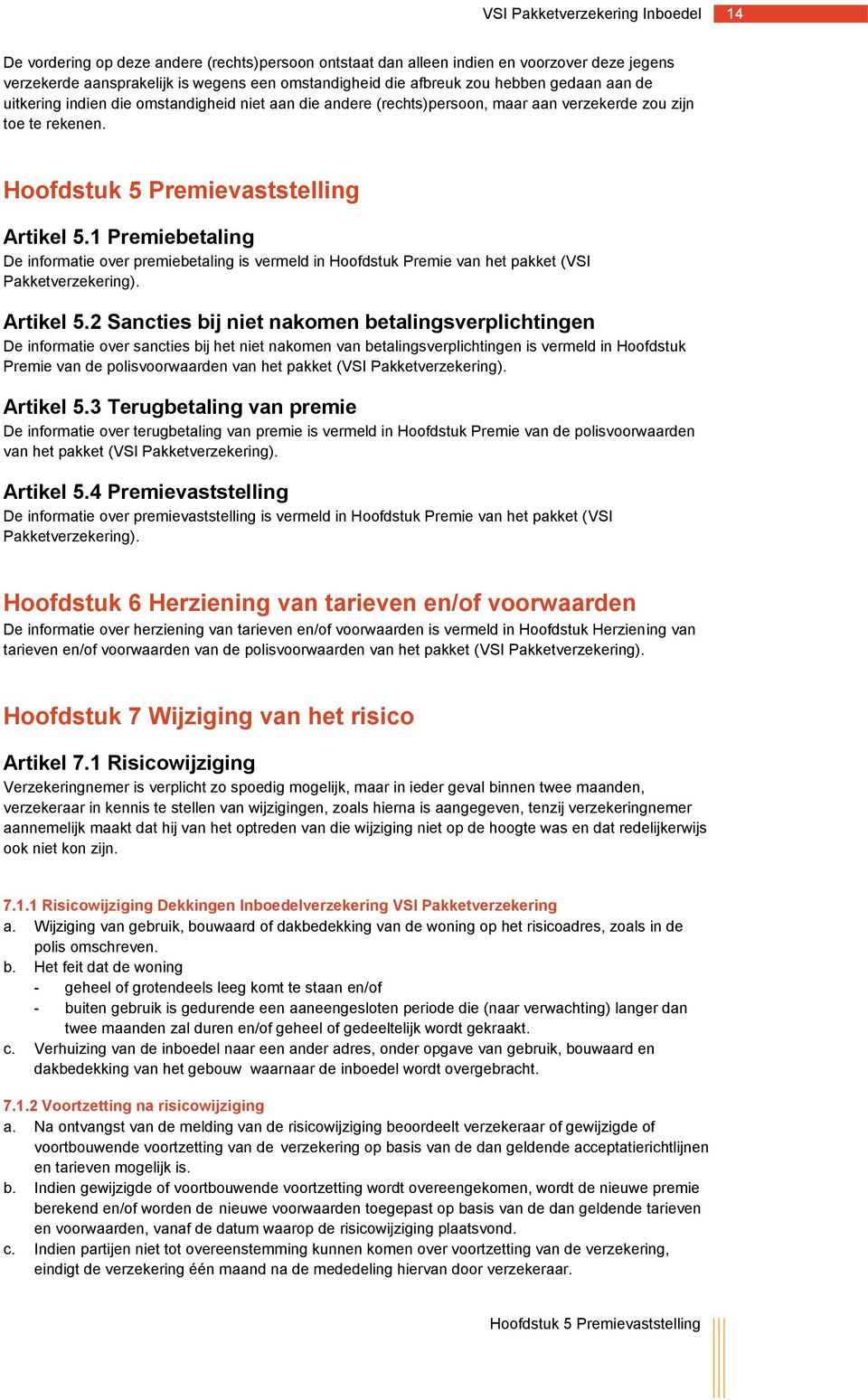 1 Premiebetaling De informatie over premiebetaling is vermeld in Hoofdstuk Premie van het pakket (VSI Pakketverzekering). Artikel 5.