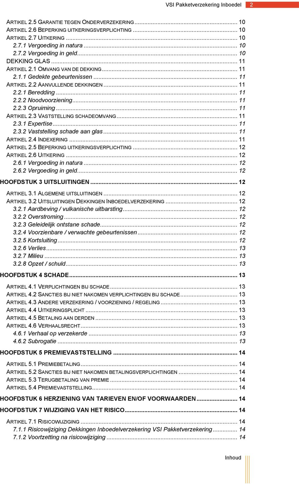 .. 11 ARTIKEL 2.3 VASTSTELLING SCHADEOMVANG... 11 2.3.1 Expertise... 11 2.3.2 Vaststelling schade aan glas... 11 ARTIKEL 2.4 INDEXERING... 11 ARTIKEL 2.5 BEPERKING UITKERINGSVERPLICHTING.