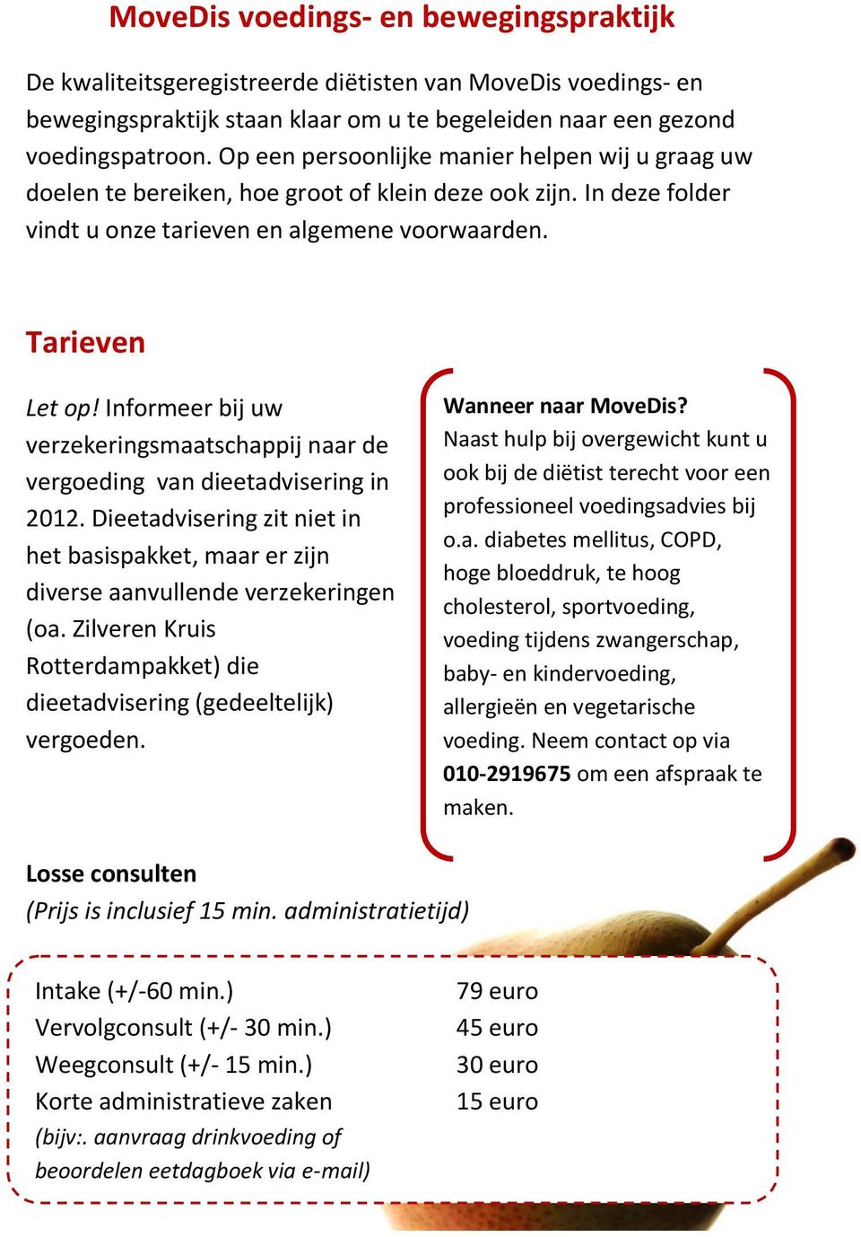 Infrmeer bij uw verzekeringsmaatschappij naar de vergeding van dieetadvisering in 2012. Dieetadvisering zit niet in het basispakket, maar er zijn diverse aanvullende verzekeringen (a.