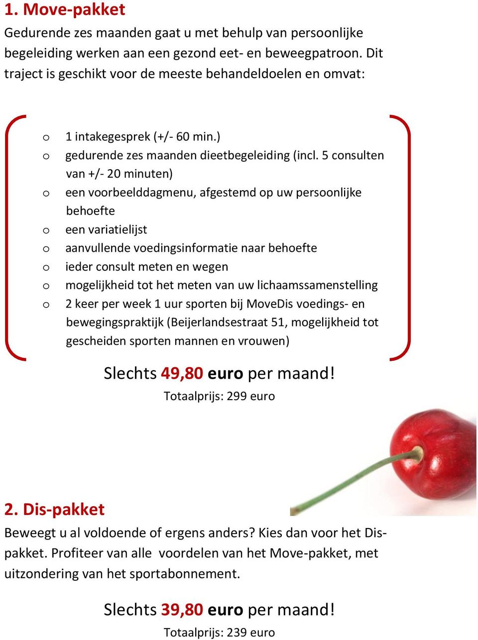 5 cnsulten van +/- 20 minuten) een vrbeelddagmenu, afgestemd p uw persnlijke behefte een variatielijst aanvullende vedingsinfrmatie naar behefte ieder cnsult meten en wegen mgelijkheid tt het meten