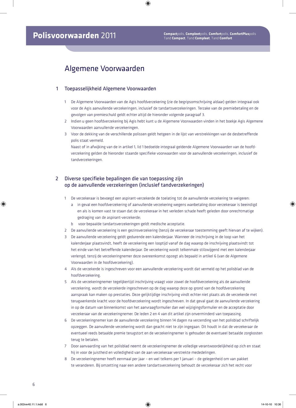 Terzake van de premiebetaling en de gevolgen van premieschuld geldt echter altijd de hieronder volgende paragraaf 3.