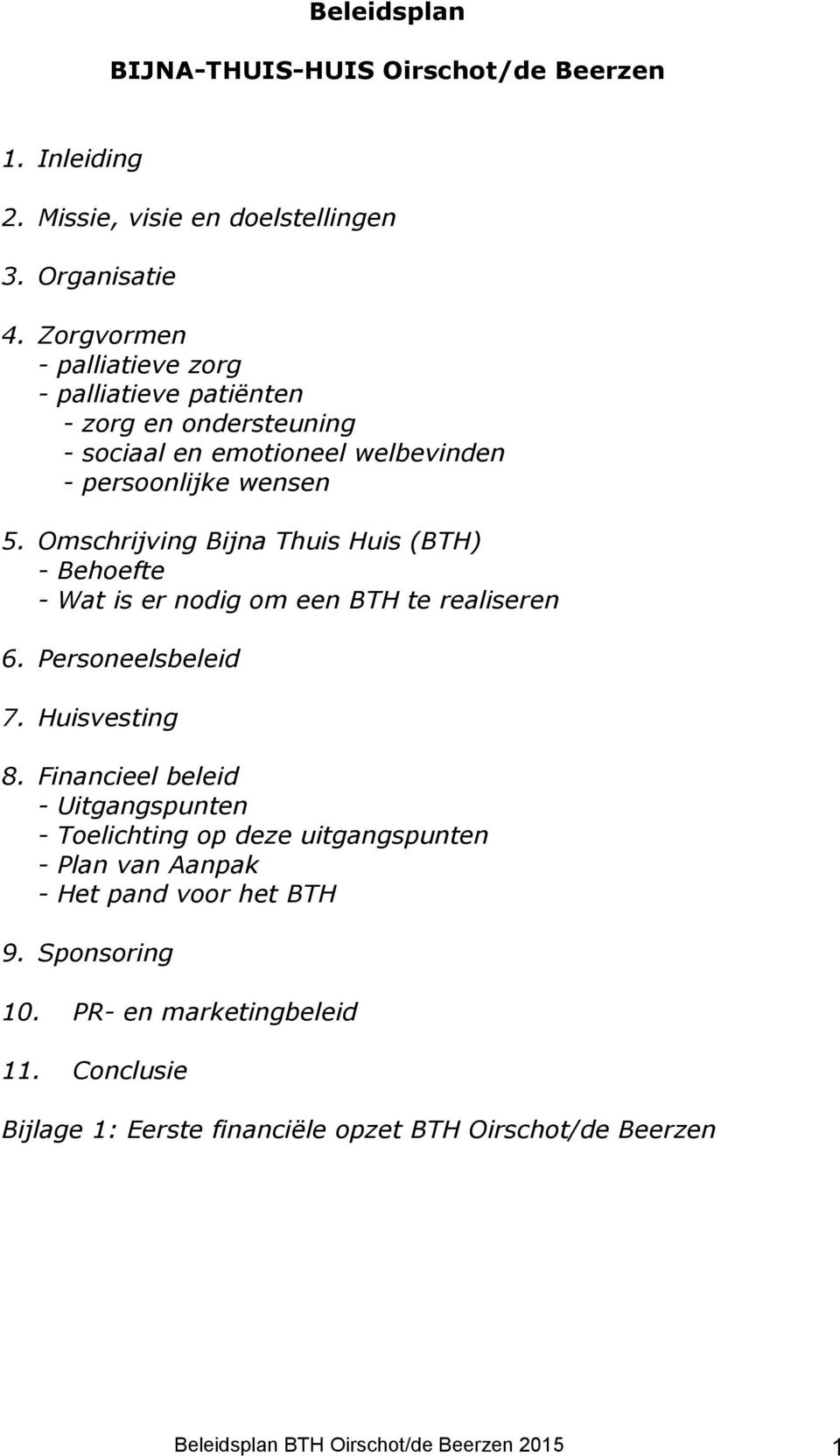 Omschrijving Bijna Thuis Huis (BTH) - Behoefte - Wat is er nodig om een BTH te realiseren 6. Personeelsbeleid 7. Huisvesting 8.