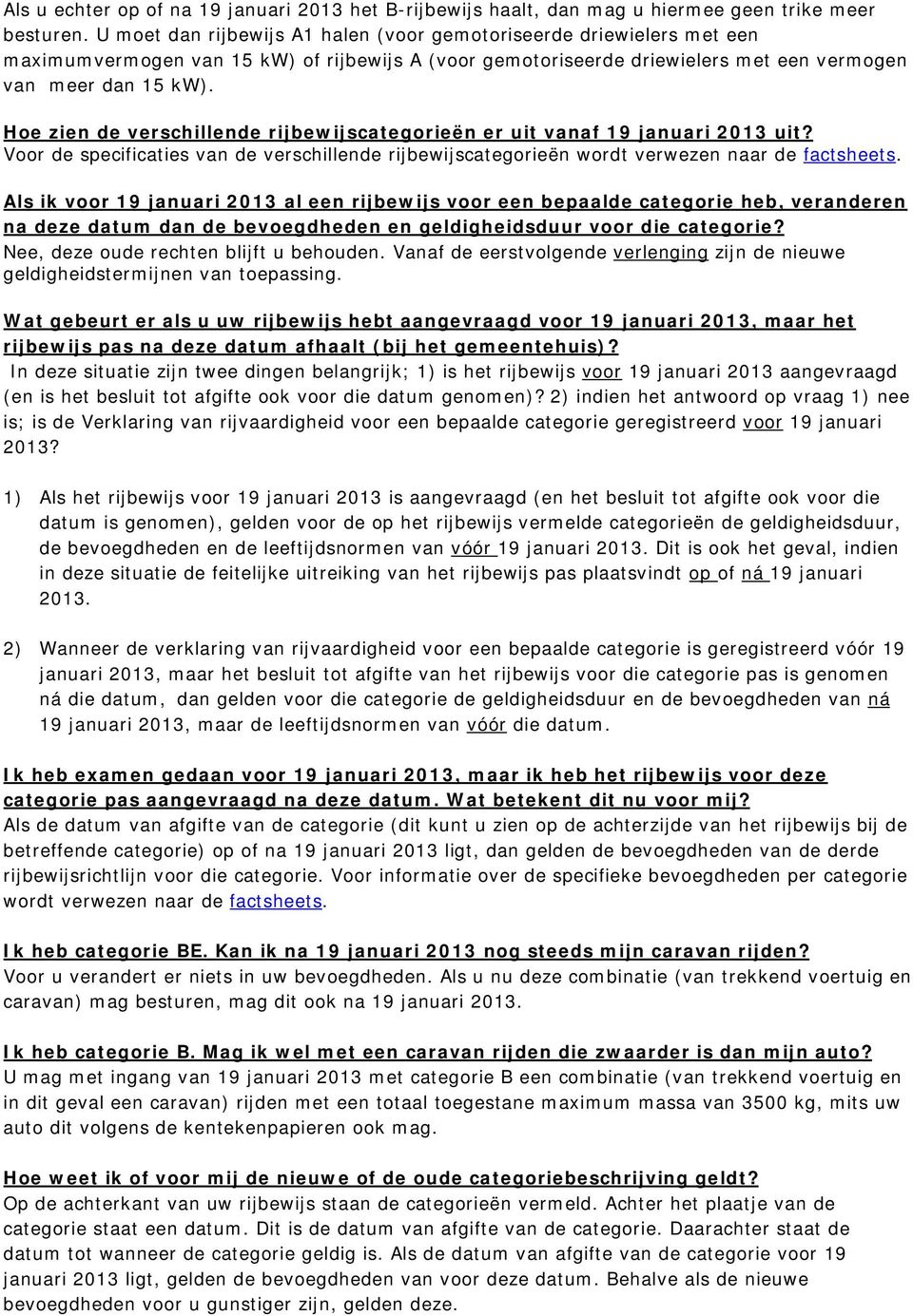 Hoe zien de verschillende rijbewijscategorieën er uit vanaf 19 januari 2013 uit? Voor de specificaties van de verschillende rijbewijscategorieën wordt verwezen naar de factsheets.