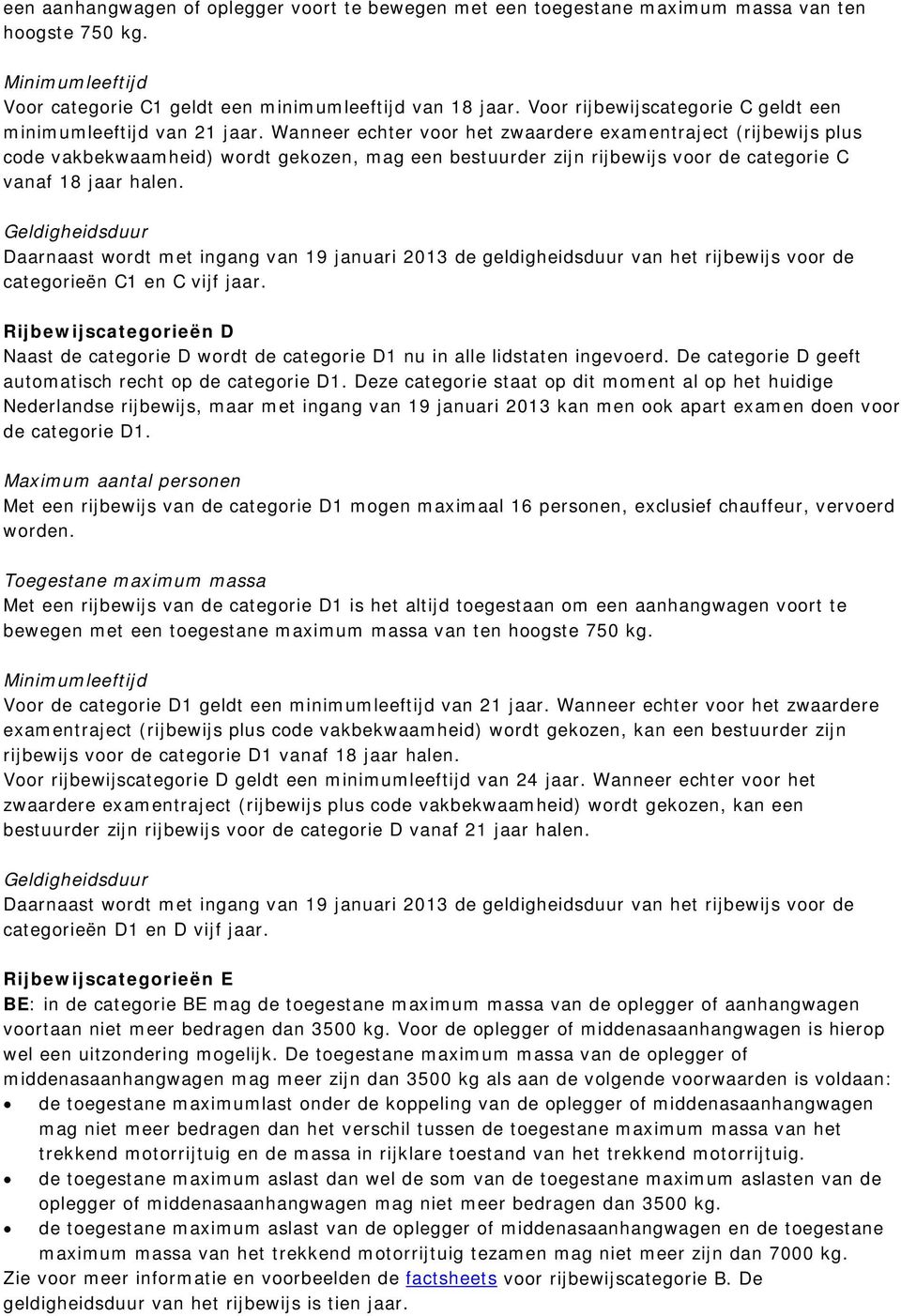 Wanneer echter voor het zwaardere examentraject (rijbewijs plus code vakbekwaamheid) wordt gekozen, mag een bestuurder zijn rijbewijs voor de categorie C vanaf 18 jaar halen.