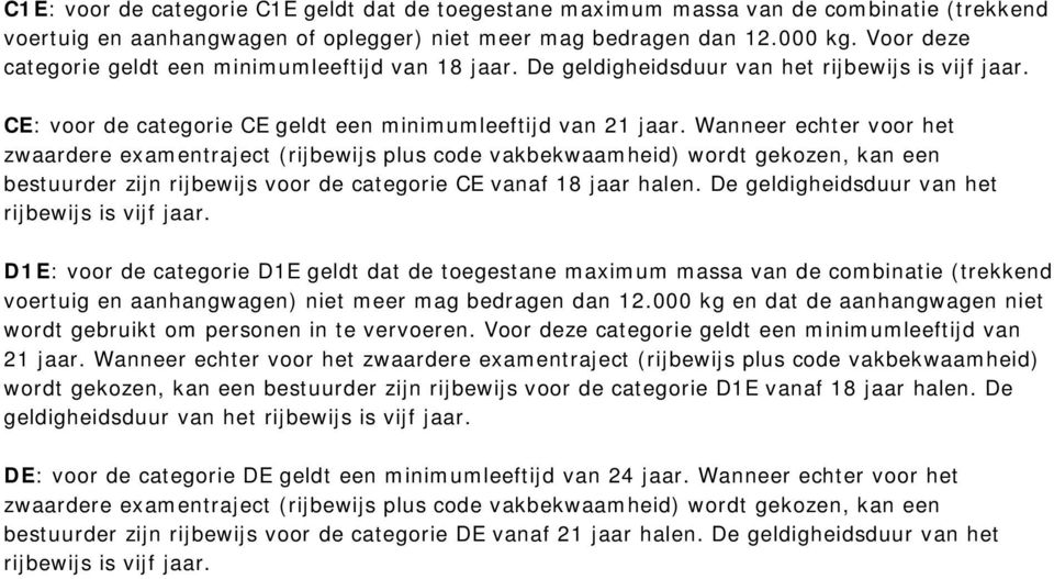 Wanneer echter voor het bestuurder zijn rijbewijs voor de categorie CE vanaf 18 jaar halen. De geldigheidsduur van het rijbewijs is vijf jaar.