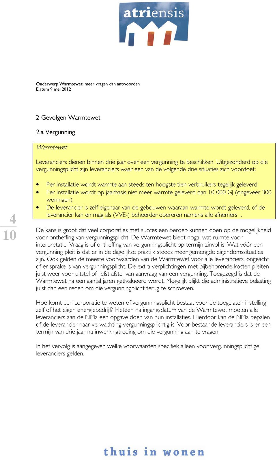 Per installatie wordt op jaarbasis niet meer warmte geleverd dan 000 GJ (ongeveer 300 woningen) De leverancier is zelf eigenaar van de gebouwen waaraan warmte wordt geleverd, of de leverancier kan en