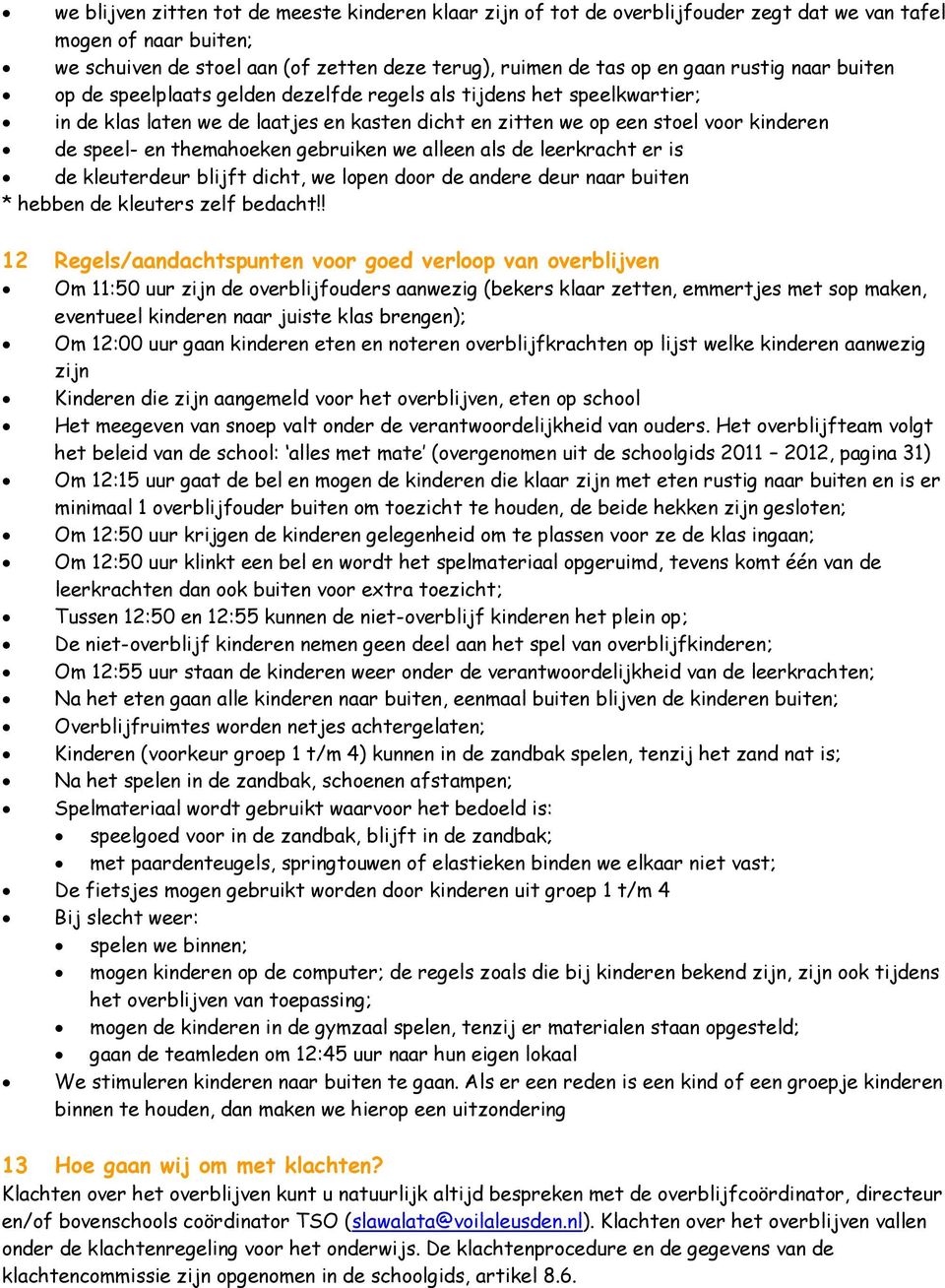 themahoeken gebruiken we alleen als de leerkracht er is de kleuterdeur blijft dicht, we lopen door de andere deur naar buiten * hebben de kleuters zelf bedacht!