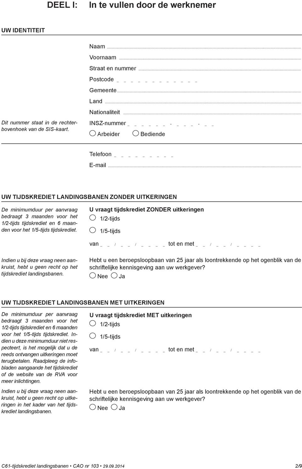 .. Uw Tijdskrediet landingsbanen zonder uitkeringen De minimumduur per aanvraag bedraagt 3 maanden voor het 1/2-tijds tijdskrediet en 6 maanden voor het 1/5-tijds tijdskrediet.