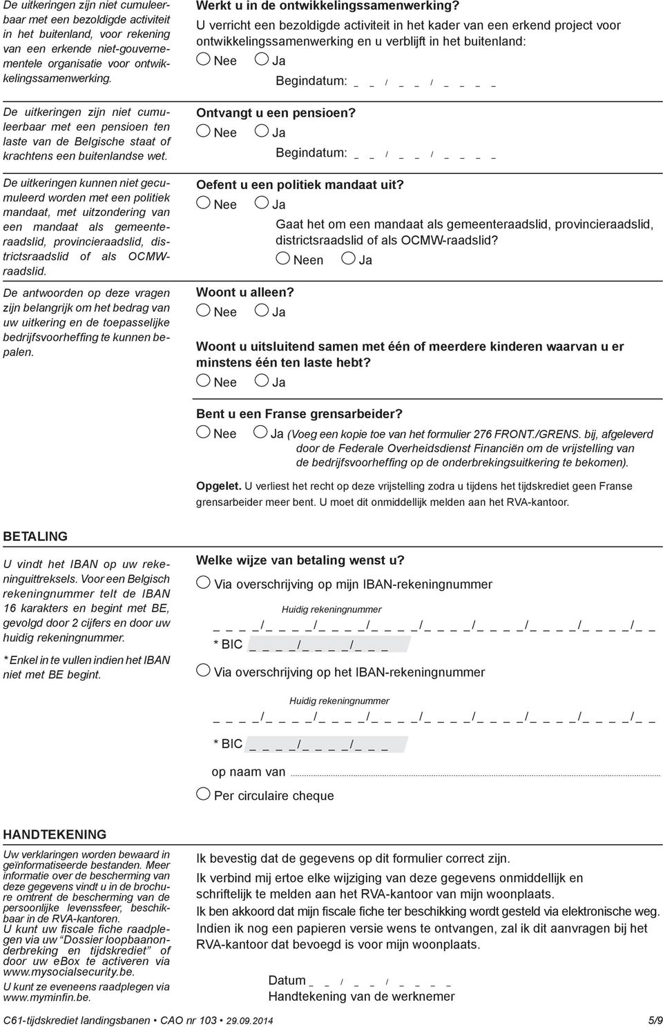 De uitkeringen kunnen niet gecumuleerd worden met een politiek mandaat, met uitzondering van een mandaat als gemeenteraadslid, provincieraadslid, districtsraadslid of als OCMWraadslid.