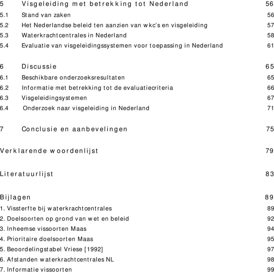 3 Visgeleidingsystemen 67 6.4 Onderzoek naar visgeleiding in Nederland 71 7 Conclusie en aanbevelingen 75 Verklarende woordenlijst 79 Literatuurlijst 83 Bijlagen 89 1.