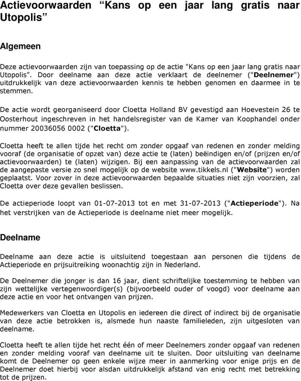 De actie wordt georganiseerd door Cloetta Holland BV gevestigd aan Hoevestein 26 te Oosterhout ingeschreven in het handelsregister van de Kamer van Koophandel onder nummer 20036056 0002 ("Cloetta").