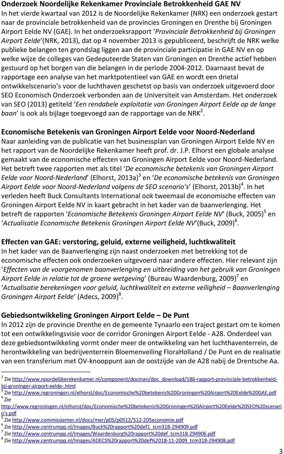 In het onderzoeksrapport Provinciale Betrokkenheid bij Groningen Airport Eelde (NRK, 2013), dat op 4 november 2013 is gepubliceerd, beschrijft de NRK welke publieke belangen ten grondslag liggen aan