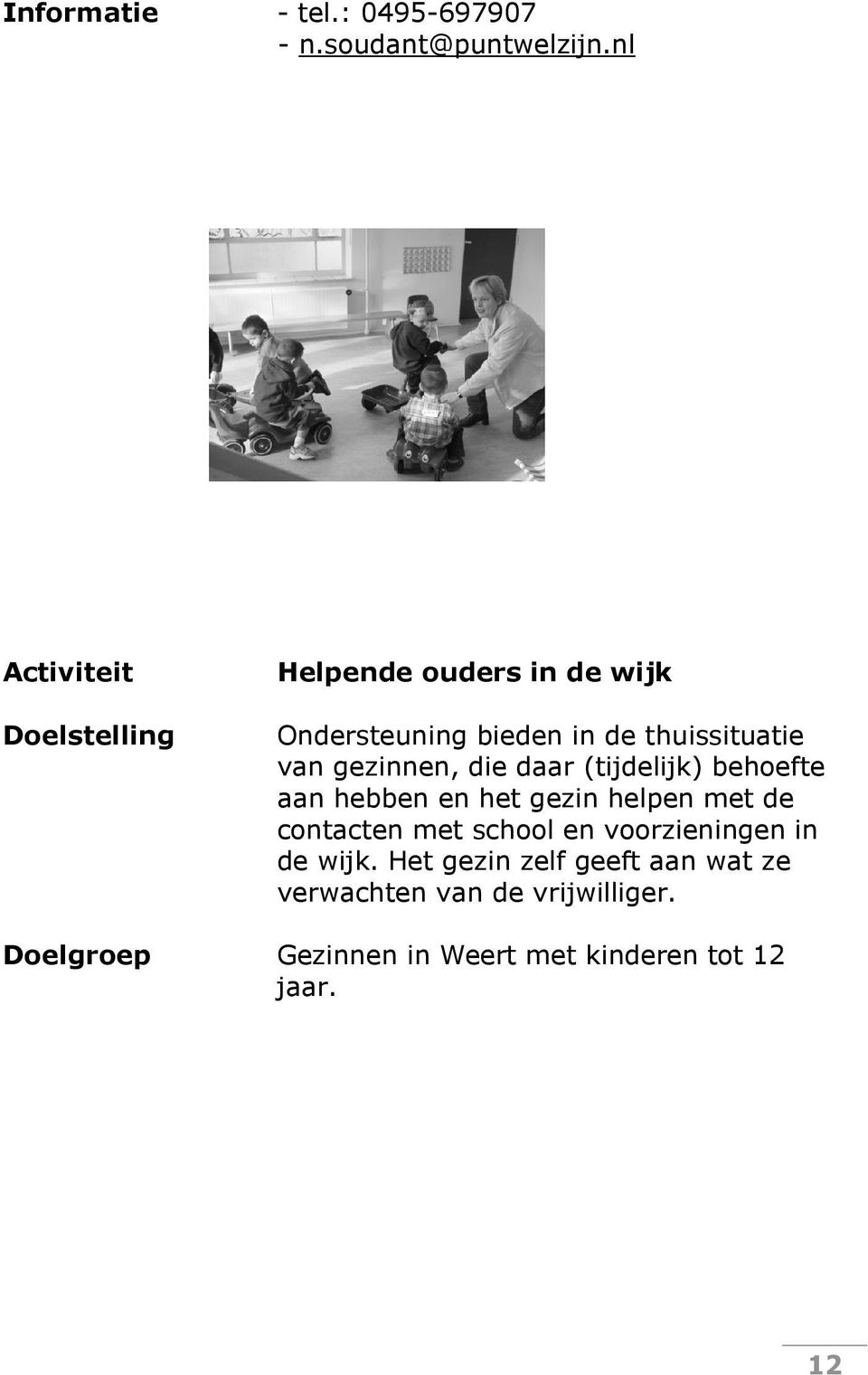 die daar (tijdelijk) behoefte aan hebben en het gezin helpen met de contacten met school en