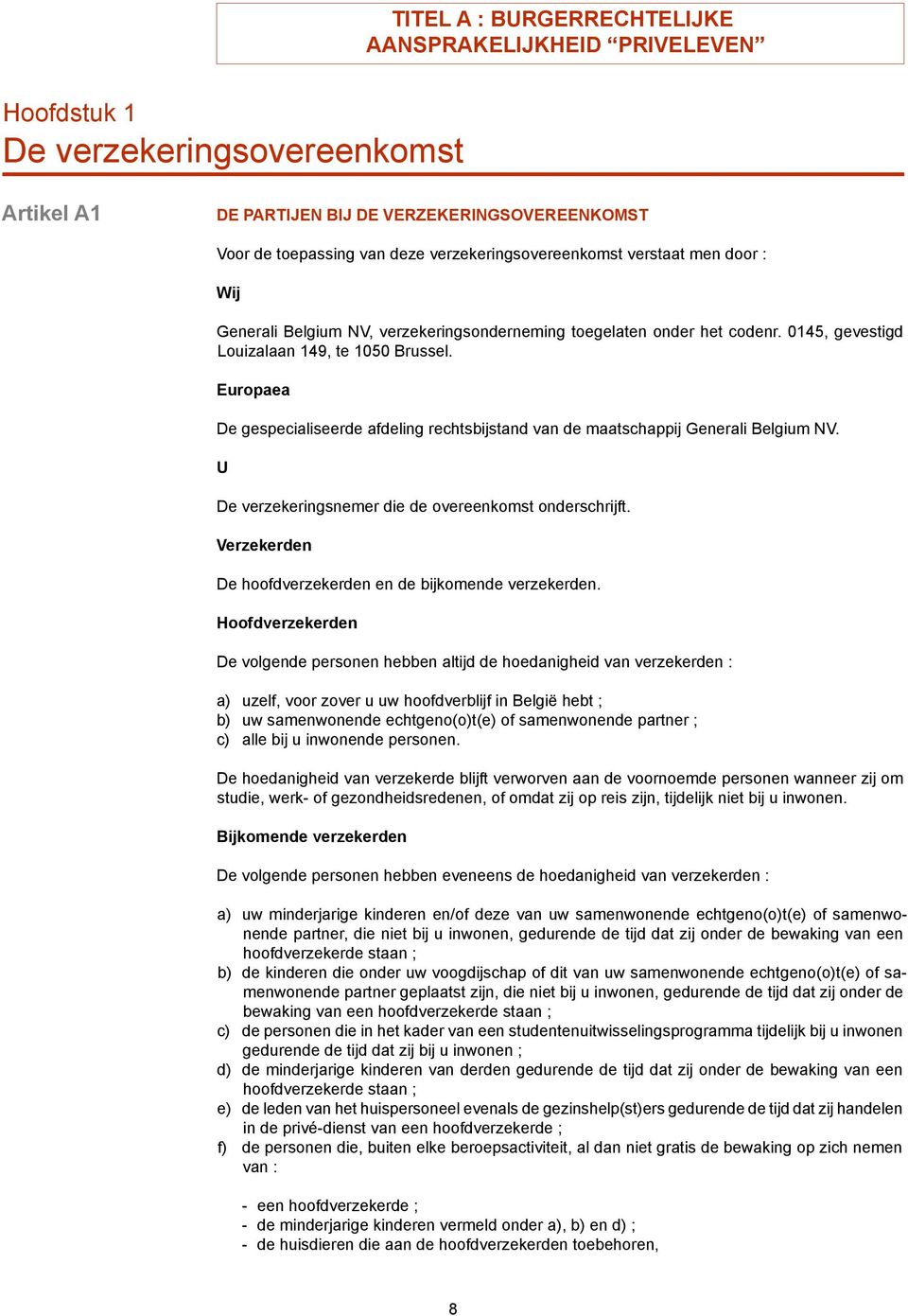 europaea De gespecialiseerde afdeling rechtsbijstand van de maatschappij Generali Belgium NV. U De verzekeringsnemer die de overeenkomst onderschrijft.