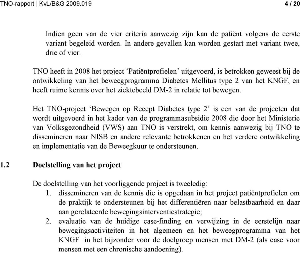 TNO heeft in 2008 het project Patiëntprofielen uitgevoerd, is betrokken geweest bij de ontwikkeling van het beweegprogramma Diabetes Mellitus type 2 van het KNGF, en heeft ruime kennis over het