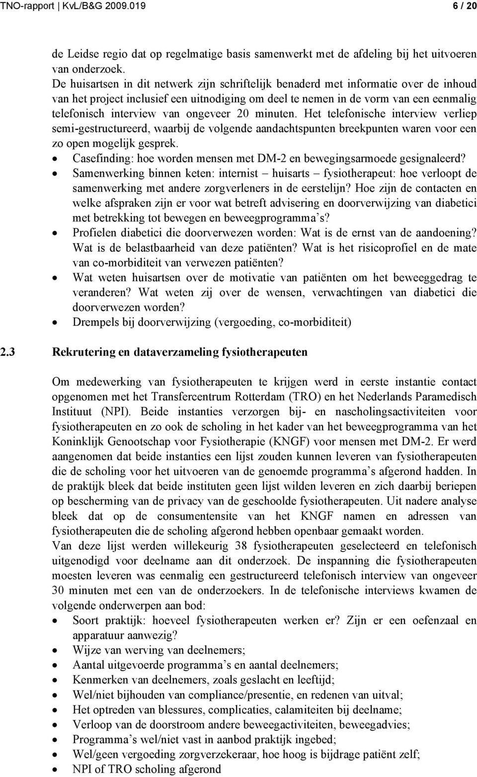 ongeveer 20 minuten. Het telefonische interview verliep semi-gestructureerd, waarbij de volgende aandachtspunten breekpunten waren voor een zo open mogelijk gesprek.