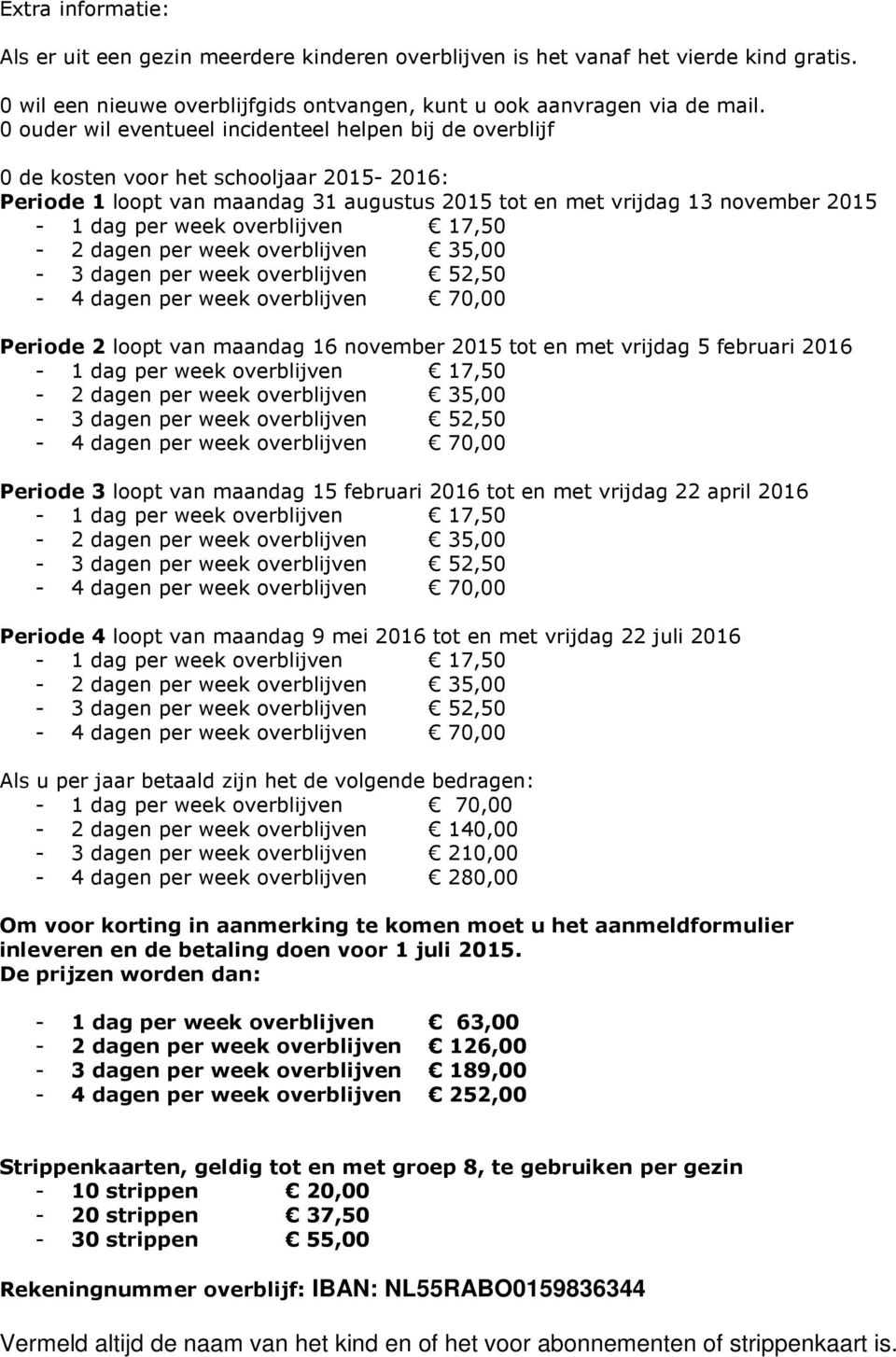 van maandag 16 november 2015 tot en met vrijdag 5 februari 2016 Periode 3 loopt van maandag 15 februari 2016 tot en met vrijdag 22 april 2016 Periode 4 loopt van maandag 9 mei 2016 tot en met vrijdag