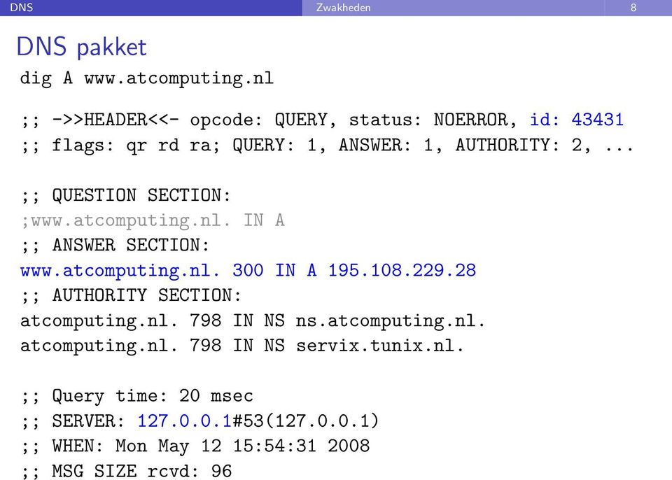 .. ;; QUESTION SECTION: ;www.atcomputing.nl. IN A ;; ANSWER SECTION: www.atcomputing.nl. 300 IN A 195.108.229.