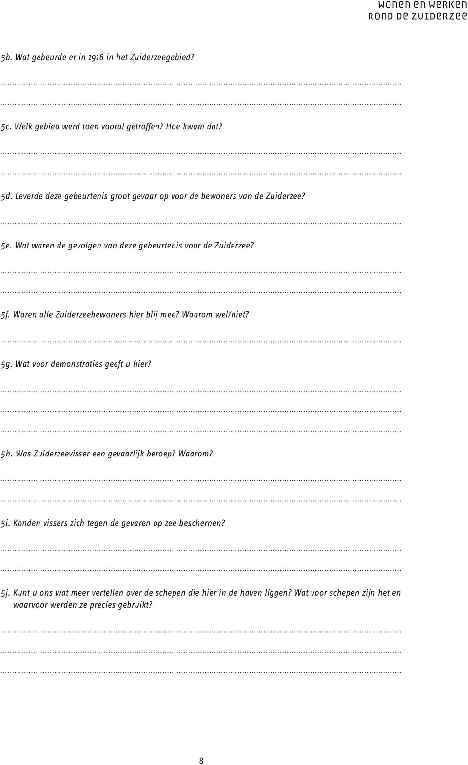 Waren alle Zuiderzeebewoners hier blij mee? Waarom wel/niet? 5g. Wat voor demonstraties geeft u hier? 5h. Was Zuiderzeevisser een gevaarlijk beroep? Waarom? 5i.