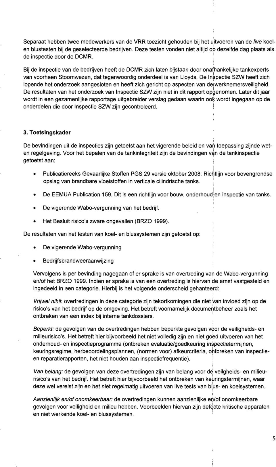 ! i Bij de inspectie van de bedrijven heeft de DCMR zich laten bijstaan door onafhankelijke tankexperts van voorheen Stoomwezen, dat tegenwoordig onderdeel is van Lloyds.