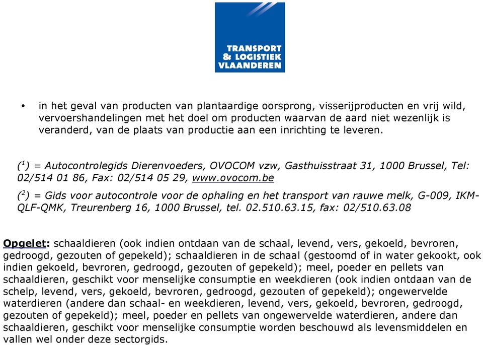 be ( 2 ) = Gids voor autocontrole voor de ophaling en het transport van rauwe melk, G-009, IKM- QLF-QMK, Treurenberg 16, 1000 Brussel, tel. 02.510.63.