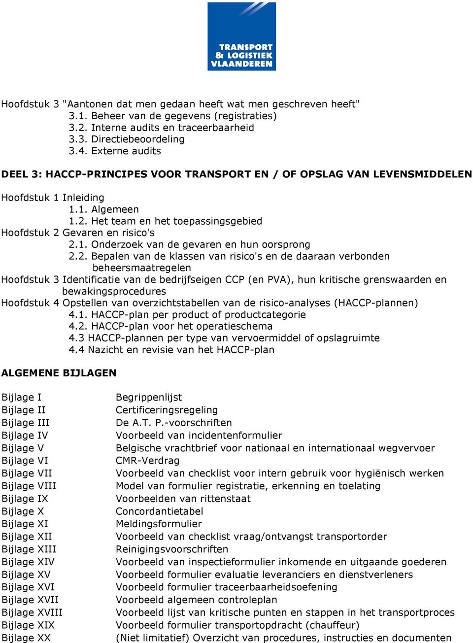 2. Bepalen van de klassen van risico's en de daaraan verbonden beheersmaatregelen Hoofdstuk 3 Identificatie van de bedrijfseigen CCP (en PVA), hun kritische grenswaarden en bewakingsprocedures